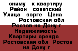 сниму  1к квартиру › Район ­ советский › Улица ­ зорге › Цена ­ 13 000 - Ростовская обл., Ростов-на-Дону г. Недвижимость » Квартиры аренда   . Ростовская обл.,Ростов-на-Дону г.